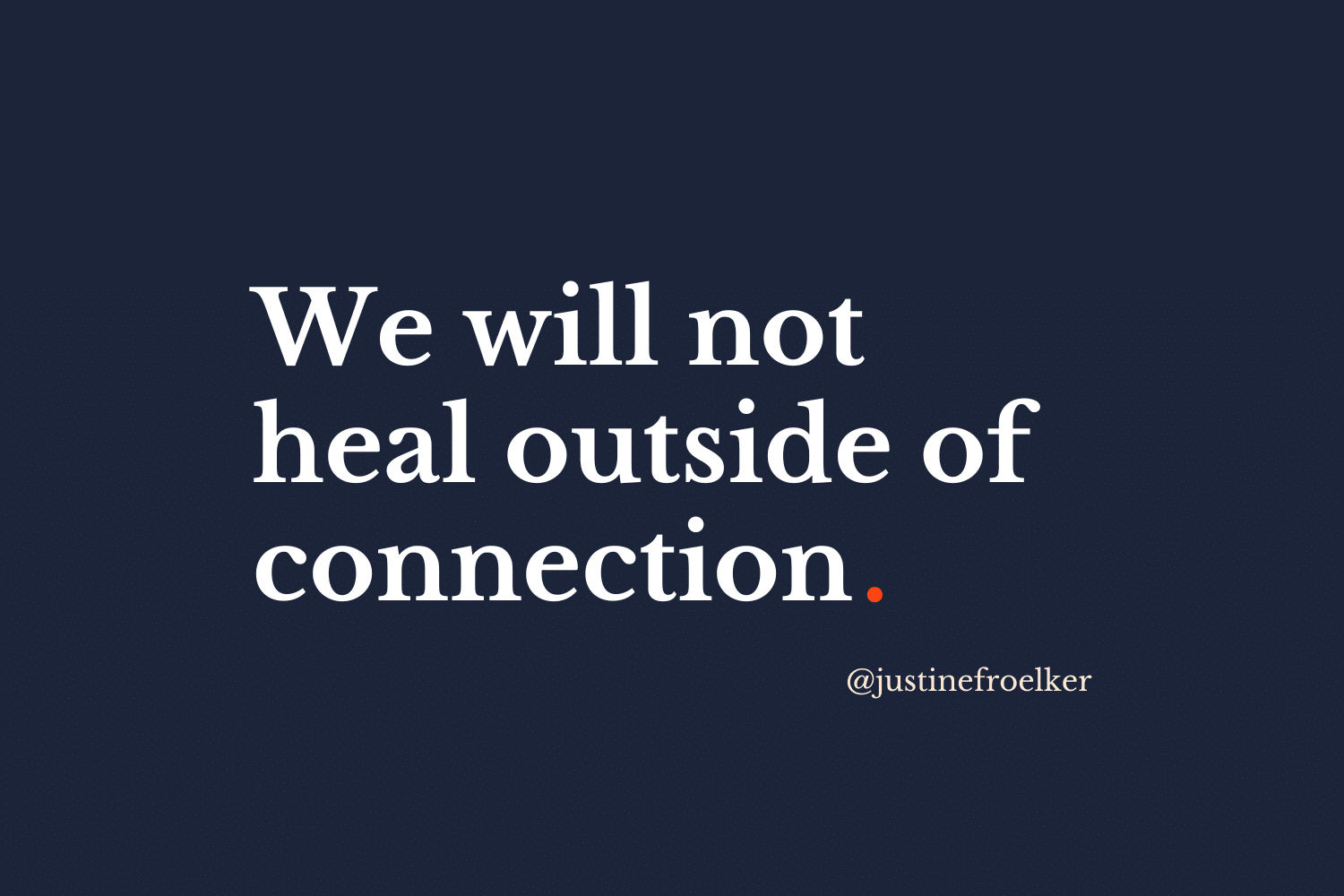 Connection Builds Trust. - Justine Froelker