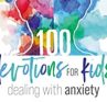 100 Devotions for Kids Dealing With Anxiety