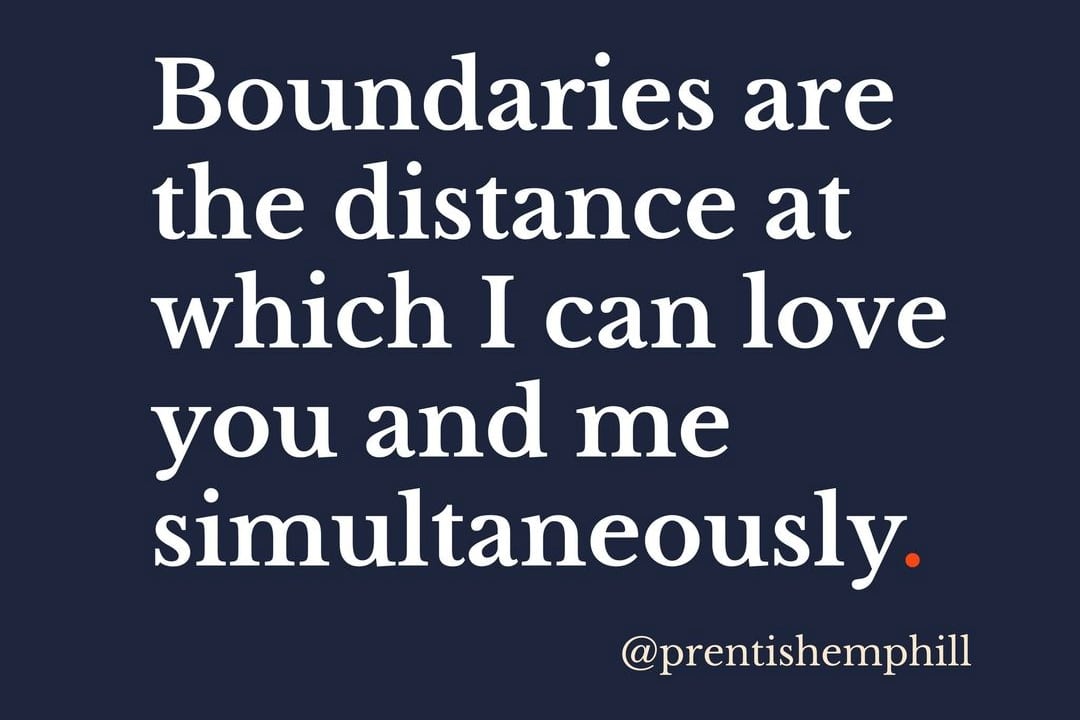 Boundaries are the distance at which I can love you and me simultaneously. Prentis Hemphill