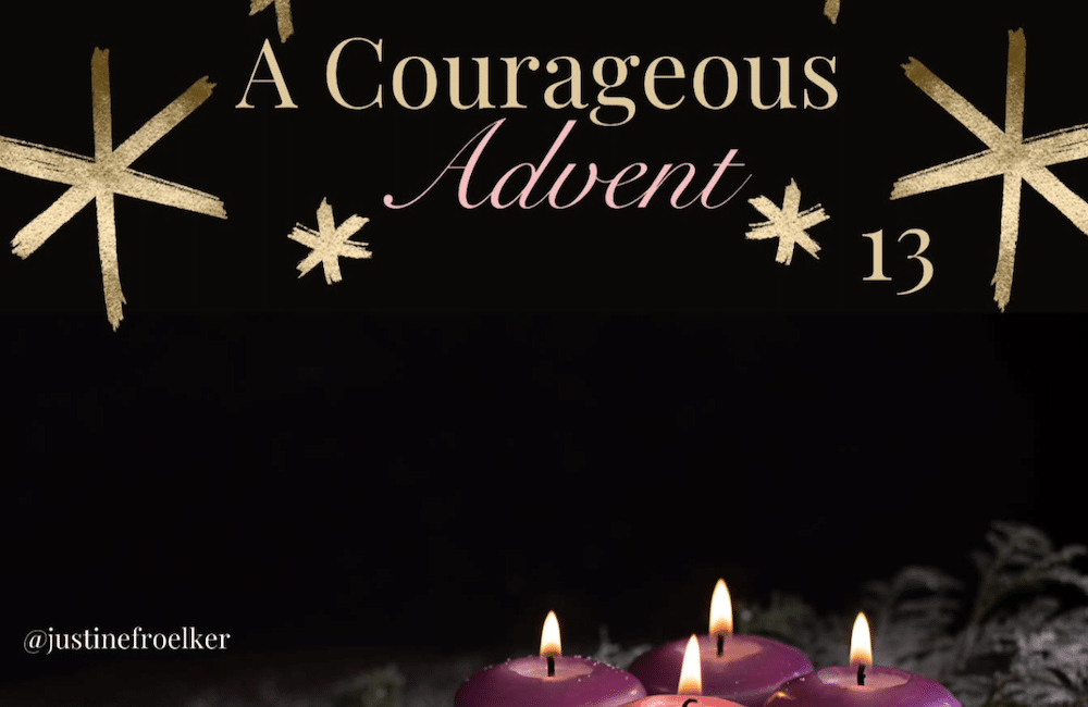 Courageous Advent Day 13 Justine Froelker