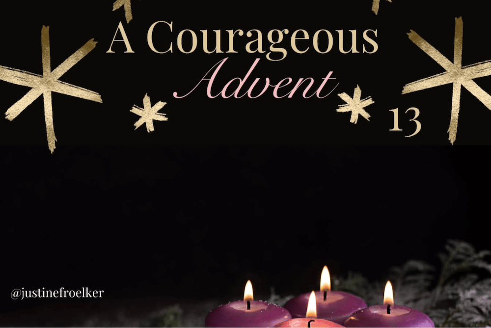 Courageous Advent Day 13 Justine Froelker