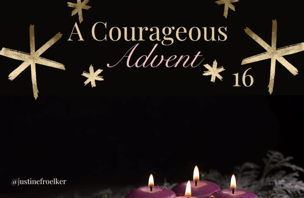 Day 16 of A Courageous Advent by Justine Froelker