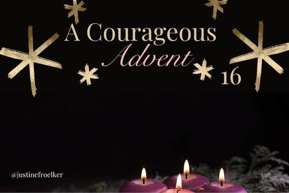 Day 16 of A Courageous Advent by Justine Froelker