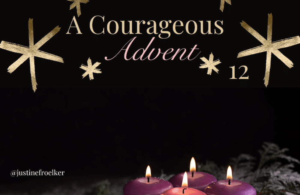 A Courageous Advent Day 12 by Justine Froelker