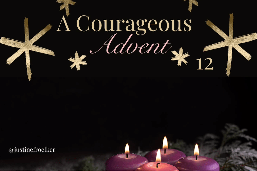 A Courageous Advent Day 12 by Justine Froelker