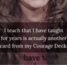 Another lesson that I have taught for years is another card from my courage deck.