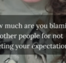 How much are you blaming other people for not meeting your expectations graphic by Justine Froelker leadership coach