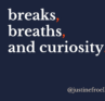 breaks. breaths. and curiosity. Justine Froelker graphic blog post