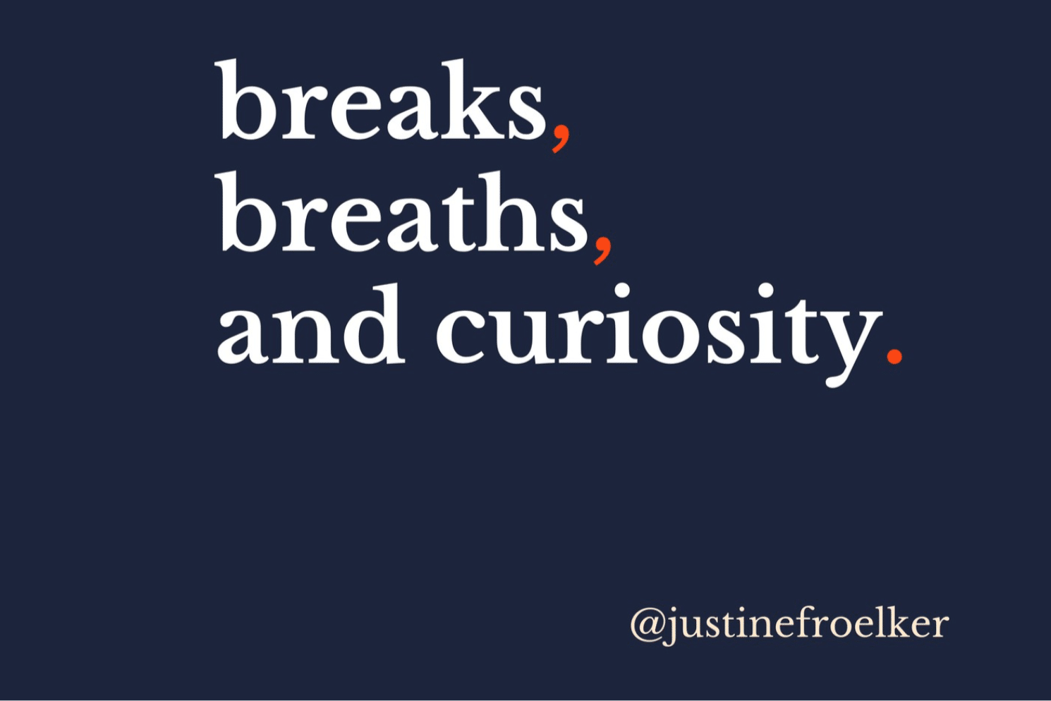 breaks. breaths. and curiosity. Justine Froelker graphic blog post