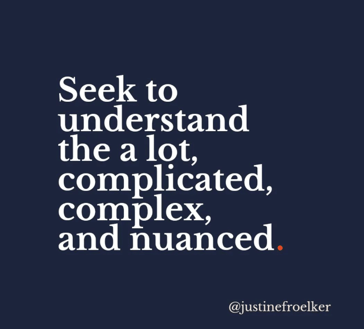 Seek to understand the a lot, complicated, complicated, and nuanced.