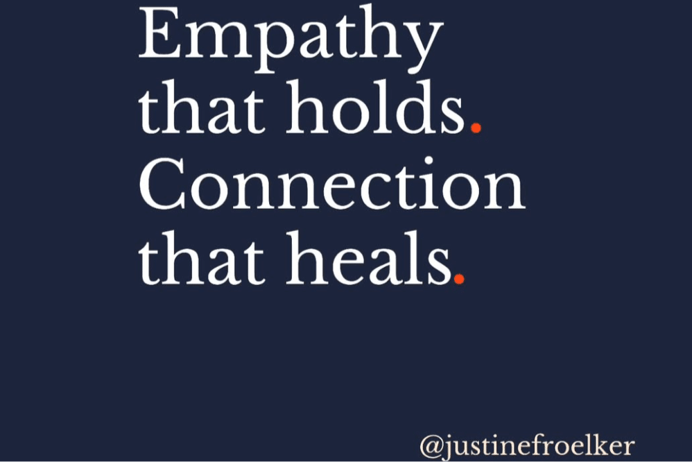 Empathy that holds. Connection that heals. Justine Froelker