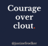Justine Froelker quote Courage over clout