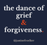 the dance of grief & forgiveness. Justine Froelker