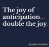 The joy of anticipation, double the joy. Justine Froelker