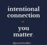 intentional connection = you matter @justinefroelker