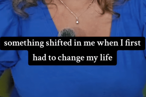 Something shifted in me when I first had to change my life.