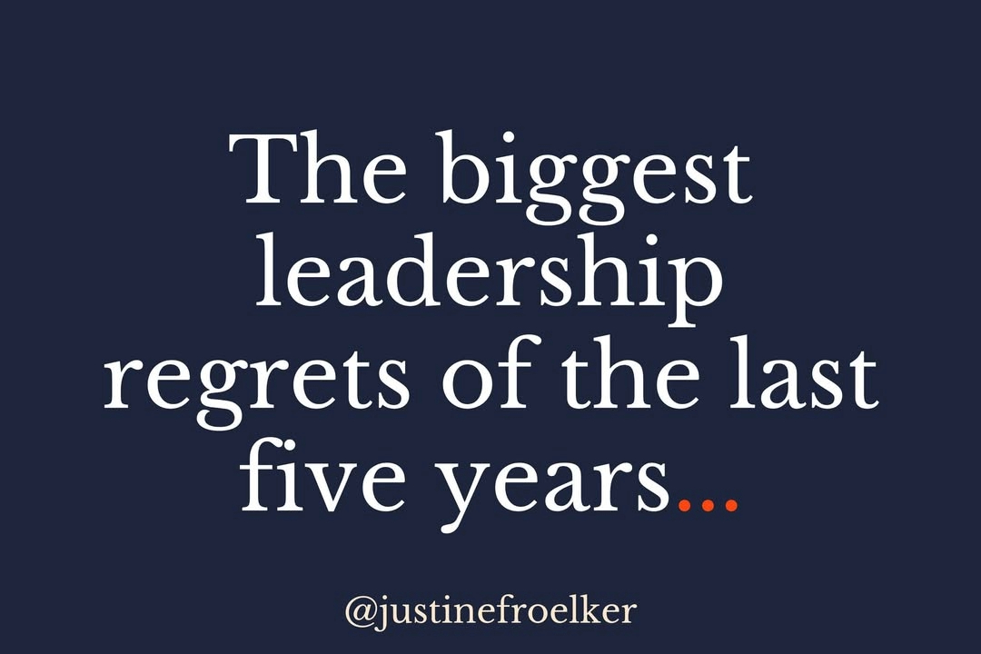 biggest leadership regrets of the last five years