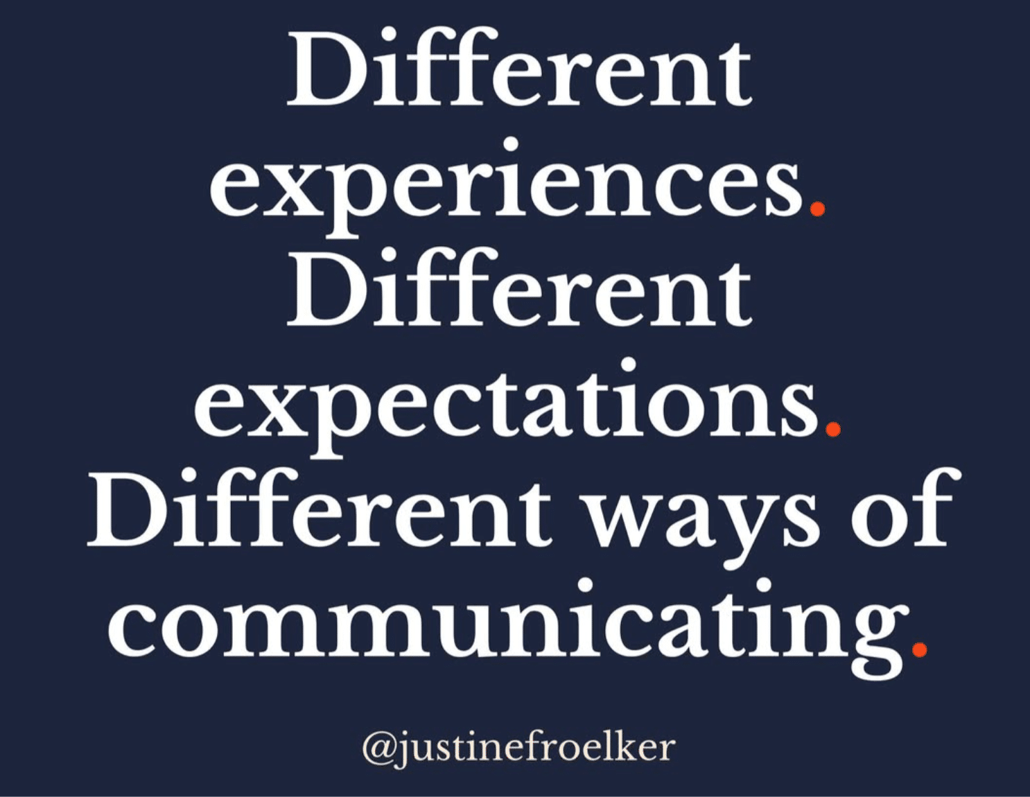 Different experiences. Different expectations. Different ways of communicating. Justine Froelker