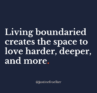 Living boundaried creates the space to love harder, deeper, and more. Justine Froelker