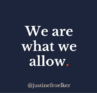 We are what we allow. Justine Froelker quote